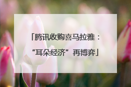 腾讯收购喜马拉雅：“耳朵经济”再博弈