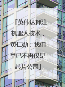 英伟达押注机器人技术，黄仁勋：我们早已不再仅是芯片公司