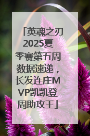 英魂之刃2025夏季赛第五周数据速递，长发连庄MVP凯凯登周助攻王