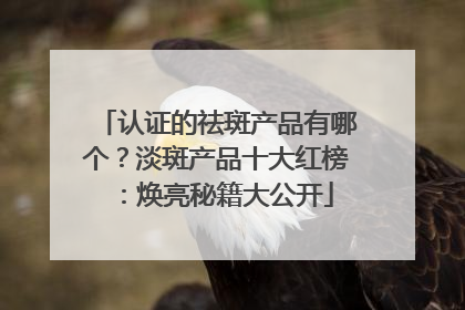 认证的祛斑产品有哪个？淡斑产品十大红榜：焕亮秘籍大公开