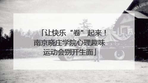 让快乐“卷”起来！南京晓庄学院心理趣味运动会别开生面