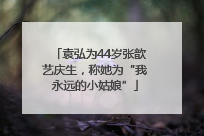袁弘为44岁张歆艺庆生，称她为“我永远的小姑娘”