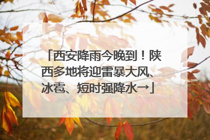 西安降雨今晚到！陕西多地将迎雷暴大风、冰雹、短时强降水→