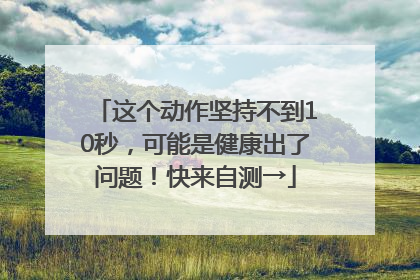 这个动作坚持不到10秒，可能是健康出了问题！快来自测→