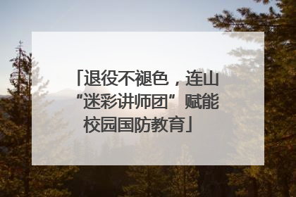 退役不褪色，连山“迷彩讲师团”赋能校园国防教育