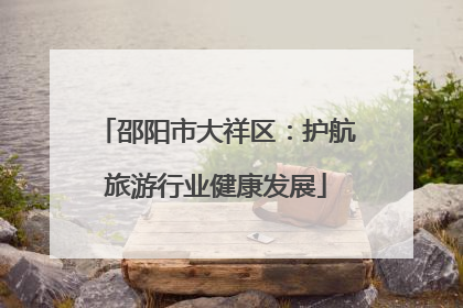 邵阳市大祥区：护航旅游行业健康发展