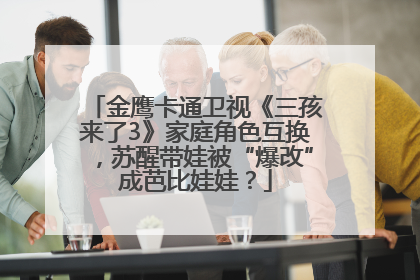 金鹰卡通卫视《三孩来了3》家庭角色互换，苏醒带娃被“爆改”成芭比娃娃？
