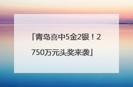 青岛喜中5金2银！2750万元头奖来袭