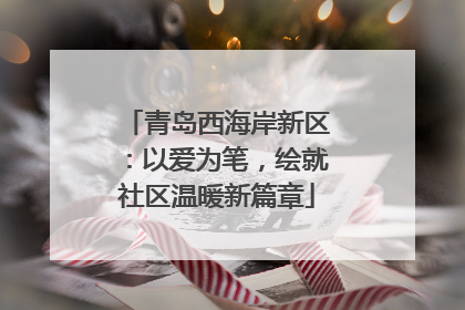 青岛西海岸新区：以爱为笔，绘就社区温暖新篇章