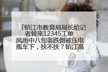镇江市教育局局长给记者转来12345工单 风雨中八旬翁跌倒被压电瓶车下，扶不扶？镇江高职学子选择令人钦佩