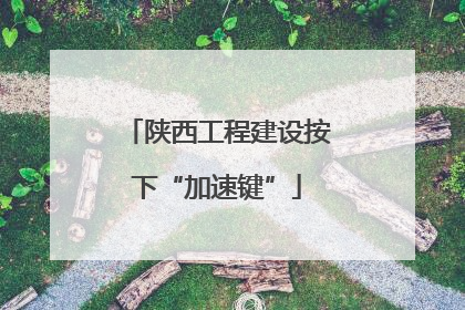 陕西工程建设按下“加速键”