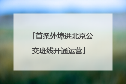 首条外埠进北京公交班线开通运营