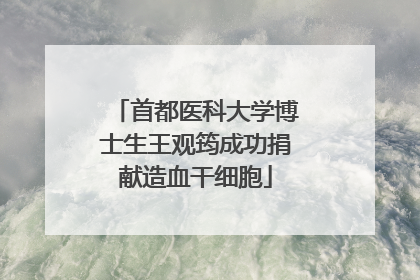 首都医科大学博士生王观筠成功捐献造血干细胞