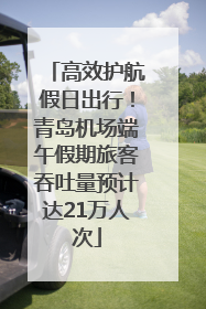 高效护航假日出行！青岛机场端午假期旅客吞吐量预计达21万人次