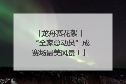 龙舟赛花絮丨 “全家总动员”成赛场最美风景！