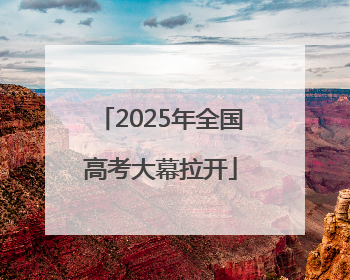 2025年全国高考大幕拉开