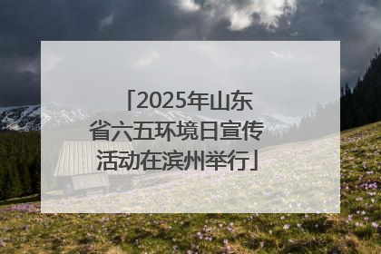 2025年山东省六五环境日宣传活动在滨州举行