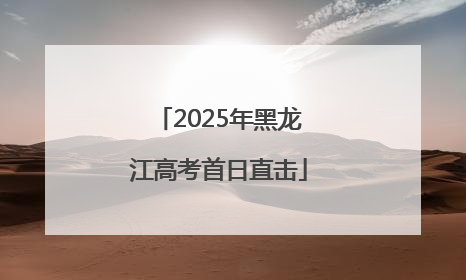 2025年黑龙江高考首日直击