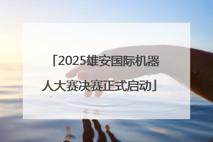 2025雄安国际机器人大赛决赛正式启动