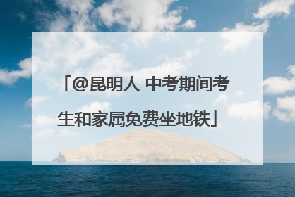 @昆明人 中考期间考生和家属免费坐地铁